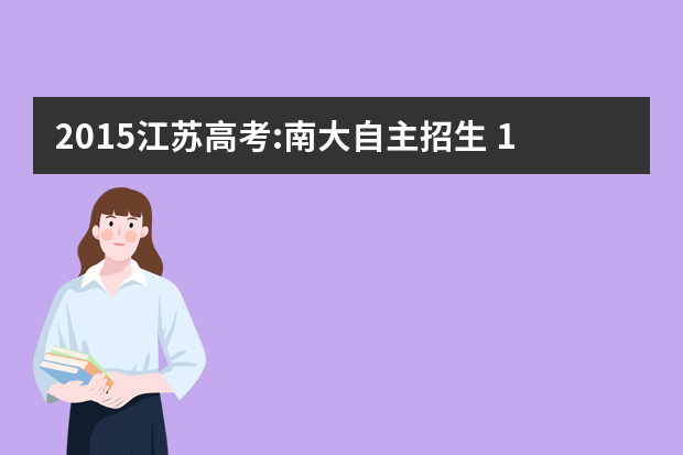 2015江苏高考:南大自主招生 1300人竞争165名额